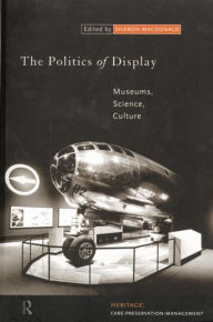 Title: The Politics of Display: Museums, Science, Culture / Edition 1, Author: Sharon Macdonald