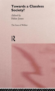 Title: Towards a Classless Society? / Edition 1, Author: Helen Jones