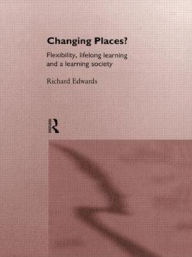 Title: Changing Places?: Flexibility, Lifelong Learning and a Learning Society, Author: Richard Edwards