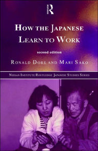 Title: How the Japanese Learn to Work / Edition 2, Author: R. P. Dore