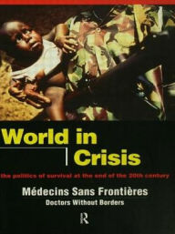 Title: World in Crisis: Populations in Danger at the End of the 20th Century / Edition 1, Author: Médicins Sans Frontières/Doctors Without Borders