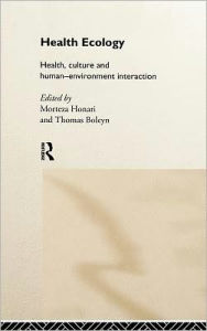 Title: Health Ecology: Health, Culture and Human-Environment Interaction / Edition 1, Author: Morteza Honari