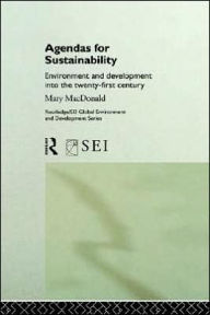 Title: Agendas for Sustainability: Environment and Development into the 21st Century / Edition 1, Author: Mary MacDonald