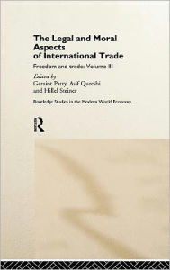 Title: The Legal and Moral Aspects of International Trade: Freedom and Trade: Volume Three / Edition 1, Author: Geraint Parry