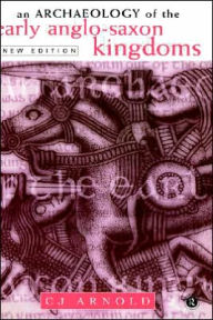 Title: An Archaeology of the Early Anglo-Saxon Kingdoms / Edition 2, Author: C. J. Arnold