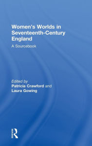 Title: Women's Worlds in Seventeenth-Century England: A Sourcebook / Edition 1, Author: Patricia Crawford
