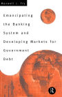 Emancipating the Banking System and Developing Markets for Government Debt / Edition 1