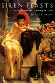 Title: Siren Feasts: A History of Food and Gastronomy in Greece / Edition 1, Author: Andrew Dalby
