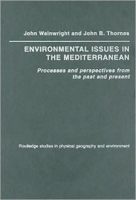 Title: Environmental Issues in the Mediterranean: Processes and Perspectives from the Past and Present / Edition 1, Author: John B. Thornes