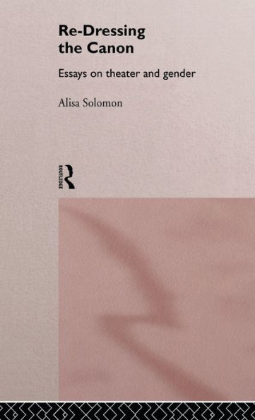 Re-Dressing the Canon: Essays on Theatre and Gender