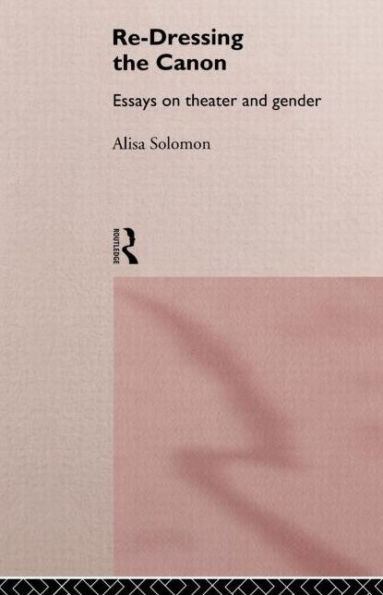 Re-Dressing the Canon: Essays on Theatre and Gender