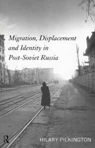 Title: Migration, Displacement and Identity in Post-Soviet Russia, Author: Hilary Pilkington