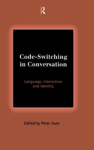 Title: Code-Switching in Conversation: Language, Interaction and Identity / Edition 1, Author: Peter Auer