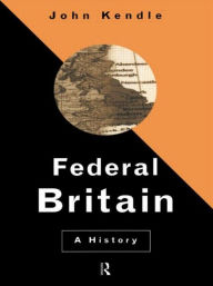 Title: Federal Britain: A History, Author: John Kendle