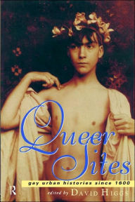 Title: Queer Sites: Gay Urban Histories Since 1600, Author: David Higgs