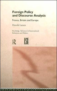 Title: Foreign Policy and Discourse Analysis: France, Britain and Europe / Edition 1, Author: Henrik Larsen