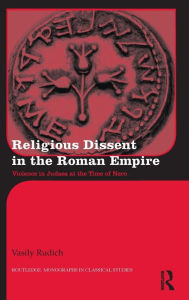 Title: Religious Dissent in the Roman Empire: Violence in Judaea at the Time of Nero / Edition 1, Author: Vasily Rudich