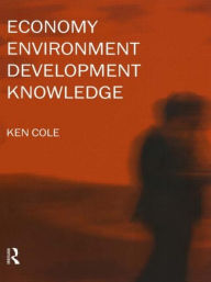 Title: Economy-Environment-Development-Knowledge / Edition 1, Author: Ken Cole