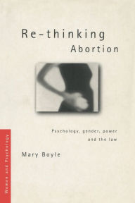 Title: Re-thinking Abortion: Psychology, Gender and the Law, Author: Mary Boyle