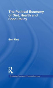 Title: The Political Economy of Diet, Health and Food Policy / Edition 1, Author: Ben Fine