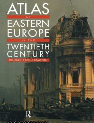 Title: Atlas of Eastern Europe in the Twentieth Century / Edition 1, Author: Richard Crampton