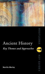 Title: Ancient History: Key Themes and Approaches / Edition 1, Author: Neville Morley