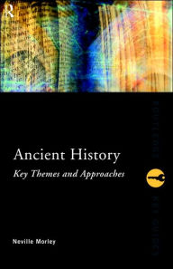 Title: Ancient History: Key Themes and Approaches / Edition 1, Author: Neville Morley