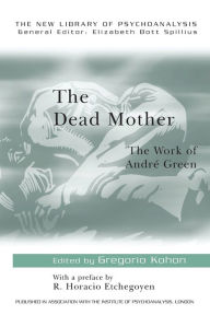 Title: The Dead Mother: The Work of Andre Green, Author: Gregorio Kohon