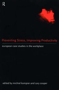Title: Preventing Stress, Improving Productivity: European Case-Studies in the Workplace / Edition 1, Author: Cary Cooper