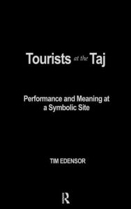 Title: Tourists at the Taj: Performance and Meaning at a Symbolic Site / Edition 1, Author: Tim Edensor