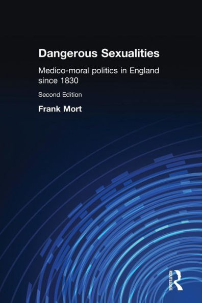 Dangerous Sexualities: Medico-Moral Politics in England Since 1830 / Edition 2