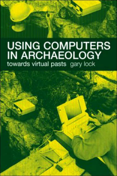 Using Computers in Archaeology: Towards Virtual Pasts / Edition 1