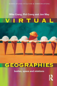 Title: Virtual Geographies: Bodies, Space and Relations / Edition 1, Author: Mike Crang