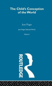 Title: Child's Conception of the World: Selected Works vol 1 / Edition 1, Author: Jean Piaget