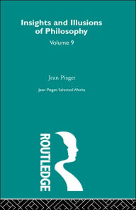 Title: Insights and Illusions of Philosophy: Selected Works vol 9, Author: Jean Piaget