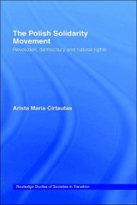Title: The Polish Solidarity Movement: Revolution, Democracy and Natural Rights / Edition 1, Author: Arista M. Cirtautas