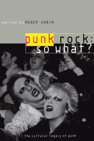 Title: Punk Rock: So What?: The Cultural Legacy of Punk / Edition 1, Author: Roger Sabin