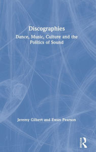 Title: Discographies: Dance, Music, Culture and the Politics of Sound / Edition 1, Author: Jeremy Gilbert