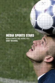 Title: Media Sport Stars: Masculinities and Moralities, Author: Garry Whannel