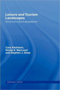 Title: Leisure and Tourism Landscapes: Social and Cultural Geographies / Edition 1, Author: Cara Aitchison