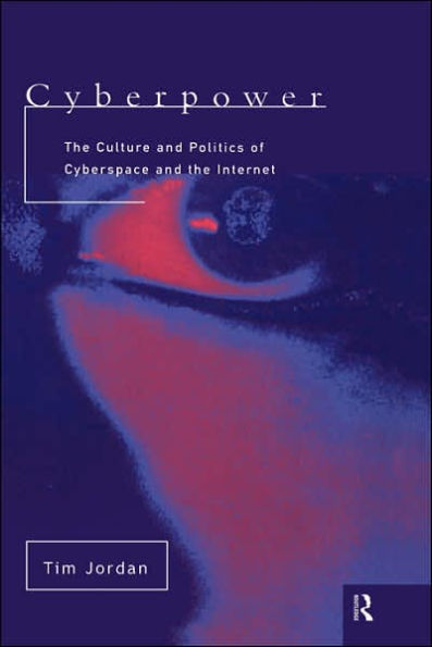 Cyberpower: The culture and politics of cyberspace and the Internet / Edition 1