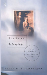 Title: Scattered Belongings: Cultural Paradoxes of Race, Nation and Gender / Edition 1, Author: Jayne O. Ifekwunigwe