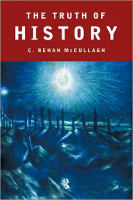 Title: The Truth of History / Edition 1, Author: C. Behan McCullagh