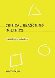 Title: Critical Reasoning in Ethics: A Practical Introduction / Edition 1, Author: Anne Thomson