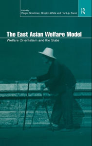 Title: The East Asian Welfare Model: Welfare Orientalism and the State, Author: Roger Goodman