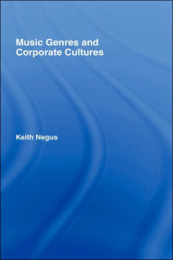 Title: Music Genres and Corporate Cultures / Edition 1, Author: Keith Negus