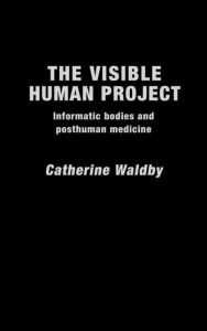 Title: The Visible Human Project: Informatic Bodies and Posthuman Medicine / Edition 1, Author: Catherine Waldby