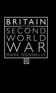 Title: Britain in the Second World War / Edition 1, Author: Mark Donnelly