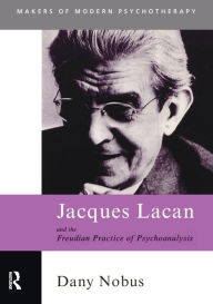 Title: Jacques Lacan and the Freudian Practice of Psychoanalysis / Edition 1, Author: Dany Nobus