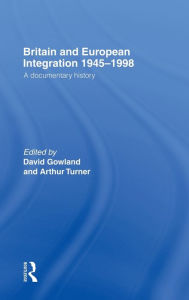 Title: Britain and European Integration 1945-1998: A Documentary History / Edition 1, Author: David Gowland
